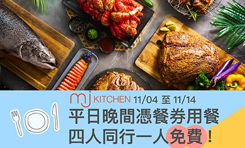 【期間限定】11/04至11/14 平日晚間憑餐券於 MJ Kitchen 用餐 四人同行一人免費！